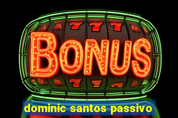 dominic santos passivo